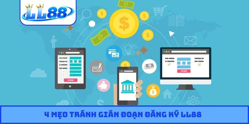 4 mẹo tránh gián đoạn đăng ký LL88