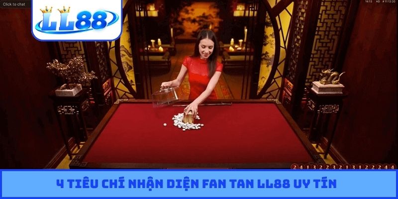 4 tiêu chí nhận diện Fan tan LL88 uy tín