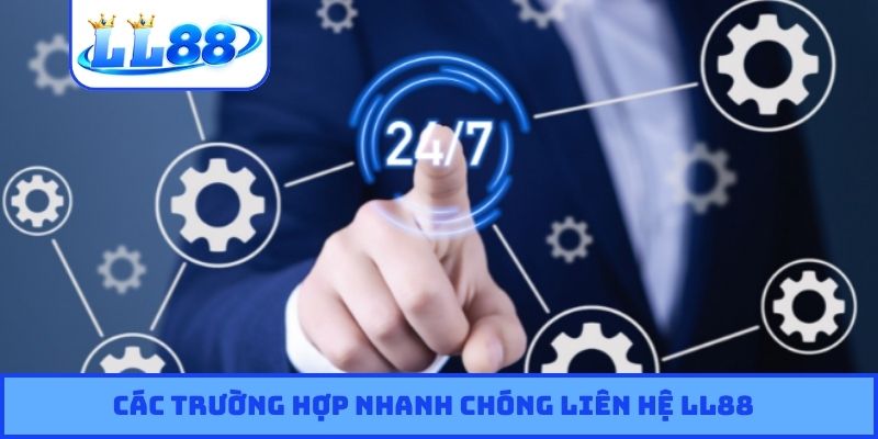 Các trường hợp nhanh chóng liên hệ LL88
