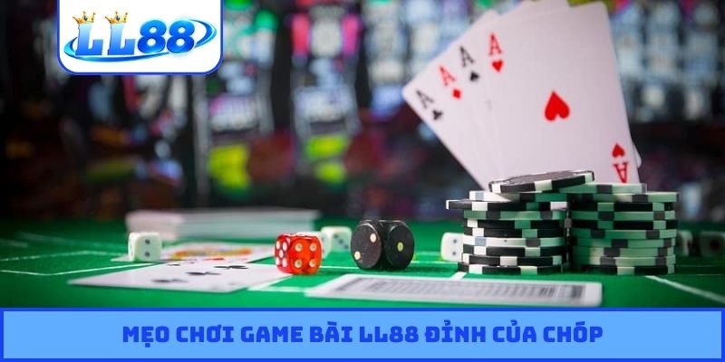 Mẹo chơi game bài LL88 đỉnh của chóp